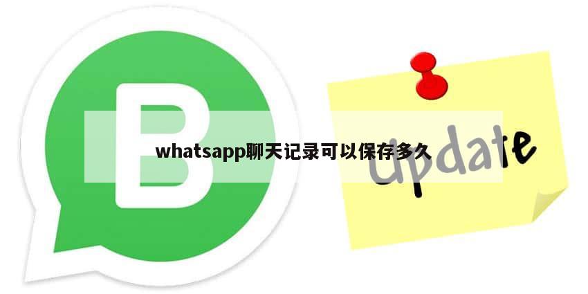 whatsapp聊天记录可以保存多久